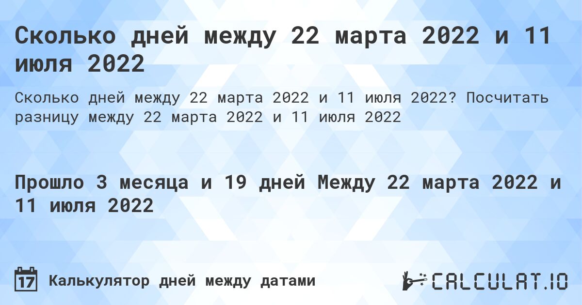 Сколько дней между 22 марта 2022 и 11 июля 2022. Посчитать разницу между 22 марта 2022 и 11 июля 2022