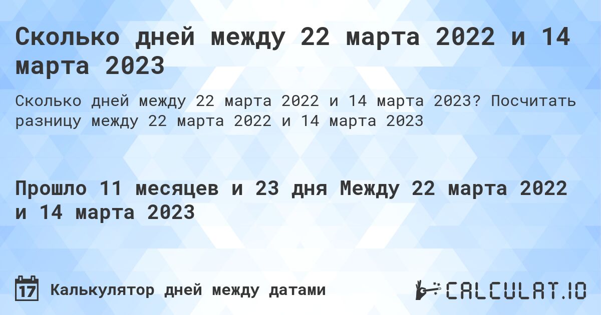Сколько дней между 22 марта 2022 и 14 марта 2023. Посчитать разницу между 22 марта 2022 и 14 марта 2023