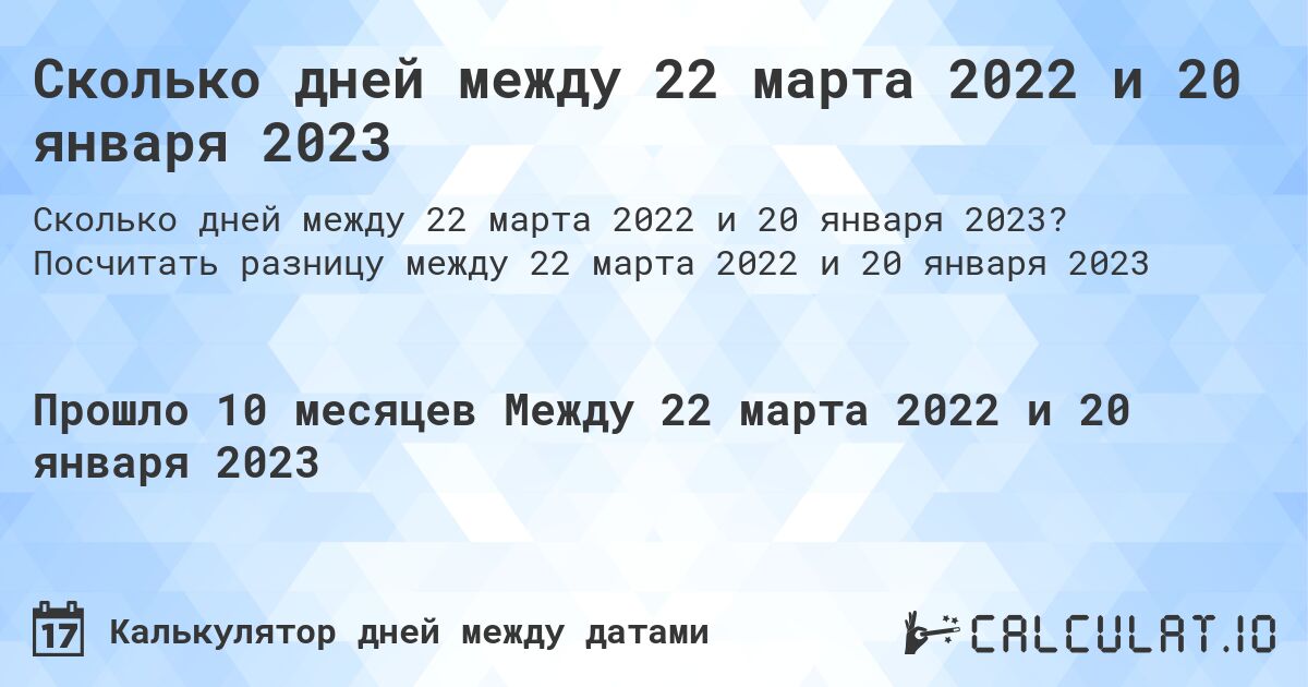 Сколько дней между 22 марта 2022 и 20 января 2023. Посчитать разницу между 22 марта 2022 и 20 января 2023