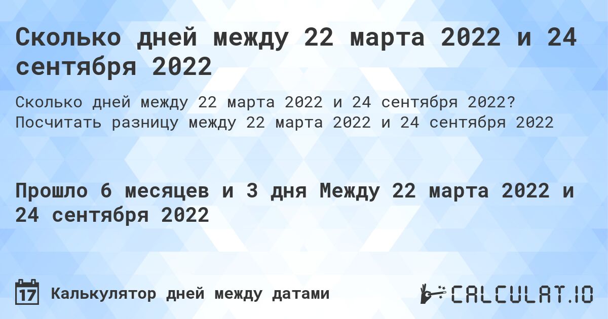 Сколько дней между 22 марта 2022 и 24 сентября 2022. Посчитать разницу между 22 марта 2022 и 24 сентября 2022
