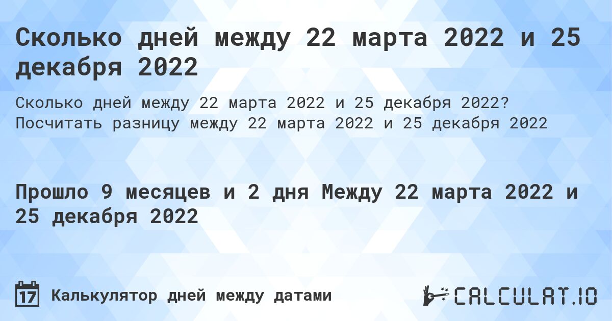 Сколько дней между 22 марта 2022 и 25 декабря 2022. Посчитать разницу между 22 марта 2022 и 25 декабря 2022