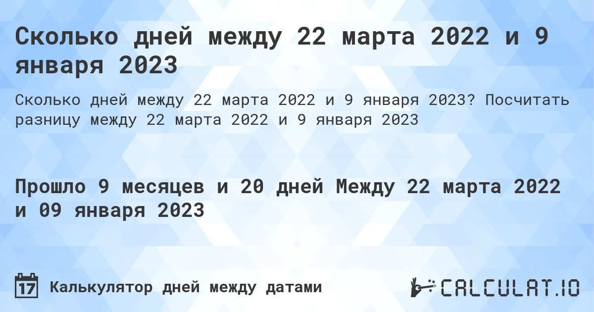 Сколько дней между 22 марта 2022 и 9 января 2023. Посчитать разницу между 22 марта 2022 и 9 января 2023