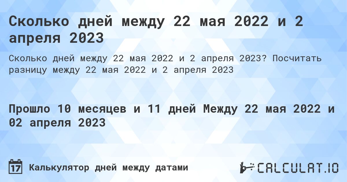 Сколько дней между 22 мая 2022 и 2 апреля 2023. Посчитать разницу между 22 мая 2022 и 2 апреля 2023