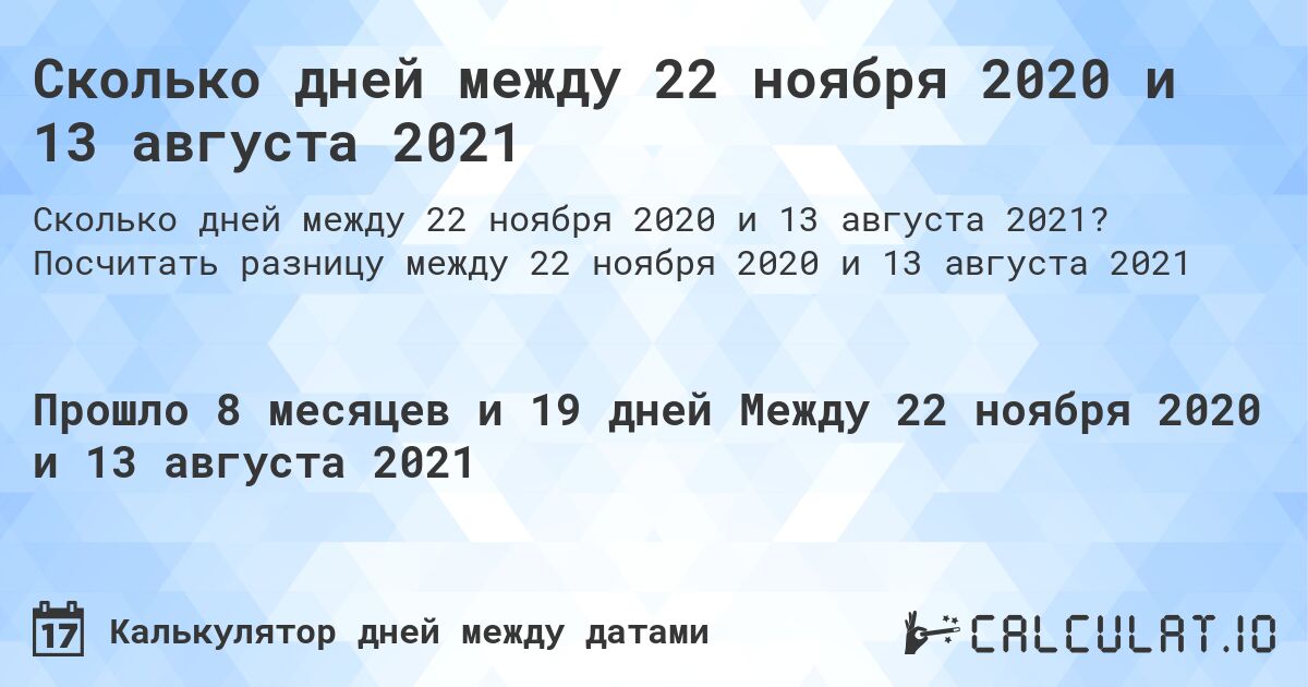 Сколько дней между 22 ноября 2020 и 13 августа 2021. Посчитать разницу между 22 ноября 2020 и 13 августа 2021