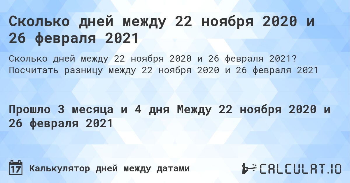 Сколько дней между 22 ноября 2020 и 26 февраля 2021. Посчитать разницу между 22 ноября 2020 и 26 февраля 2021