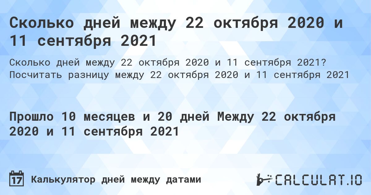 Сколько дней между 22 октября 2020 и 11 сентября 2021. Посчитать разницу между 22 октября 2020 и 11 сентября 2021