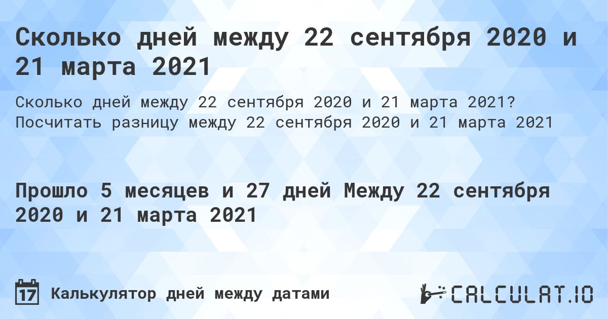 Сколько дней между 22 сентября 2020 и 21 марта 2021. Посчитать разницу между 22 сентября 2020 и 21 марта 2021