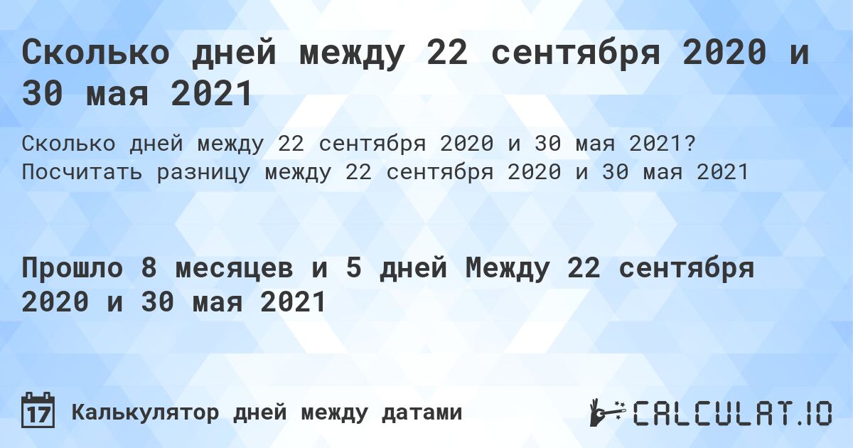 Сколько дней между 22 сентября 2020 и 30 мая 2021. Посчитать разницу между 22 сентября 2020 и 30 мая 2021