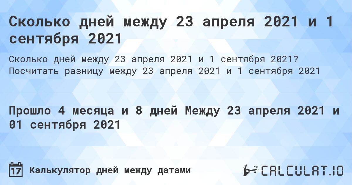 Сколько дней между 23 апреля 2021 и 1 сентября 2021. Посчитать разницу между 23 апреля 2021 и 1 сентября 2021