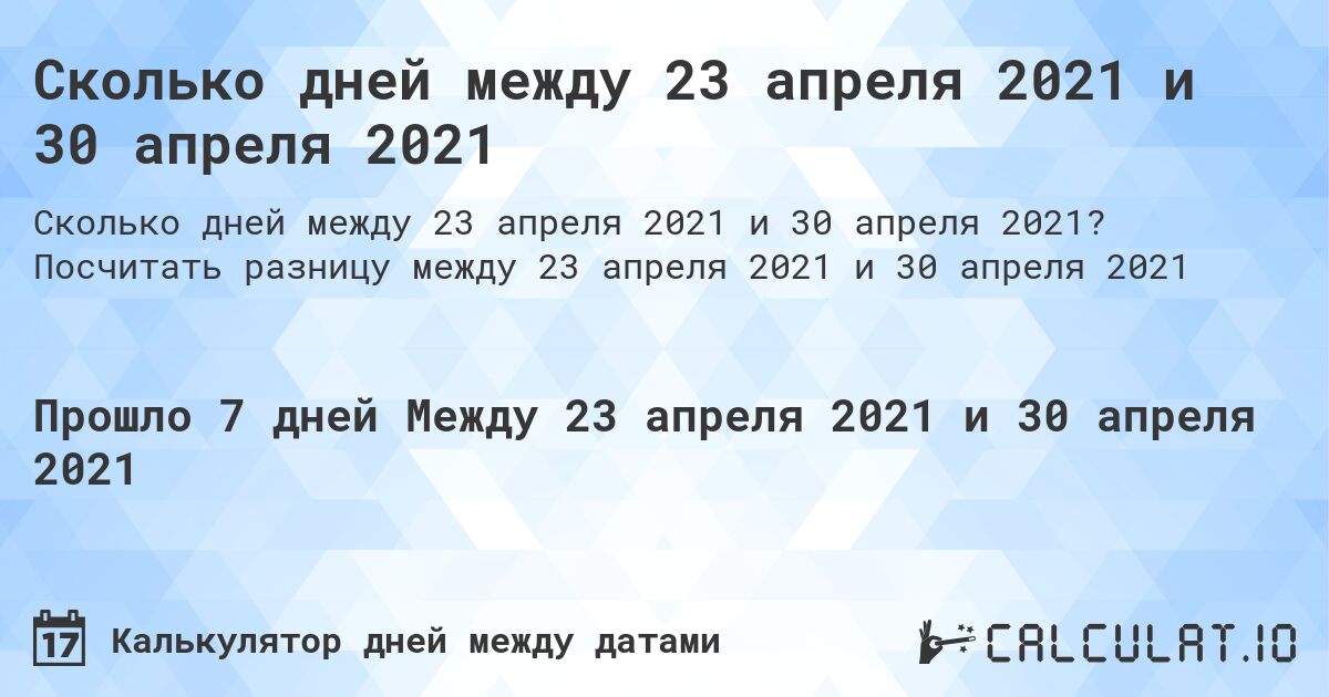 Сколько дней между 23 апреля 2021 и 30 апреля 2021. Посчитать разницу между 23 апреля 2021 и 30 апреля 2021