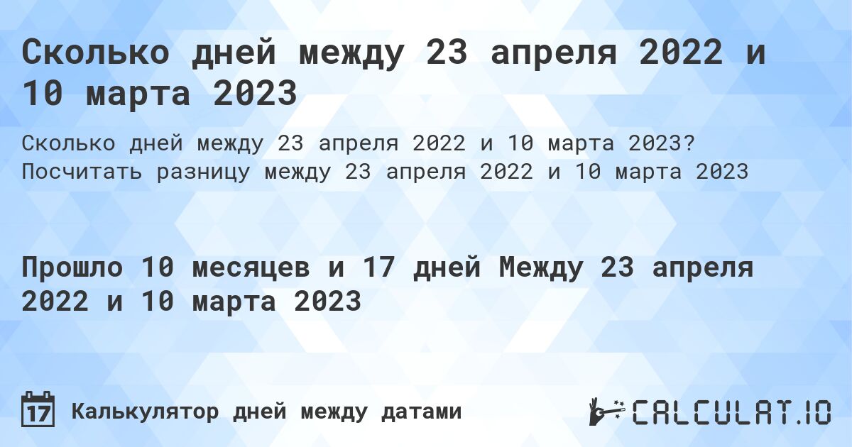 Сколько дней между 23 апреля 2022 и 10 марта 2023. Посчитать разницу между 23 апреля 2022 и 10 марта 2023