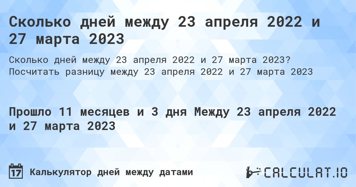 Сколько дней между 23 апреля 2022 и 27 марта 2023. Посчитать разницу между 23 апреля 2022 и 27 марта 2023