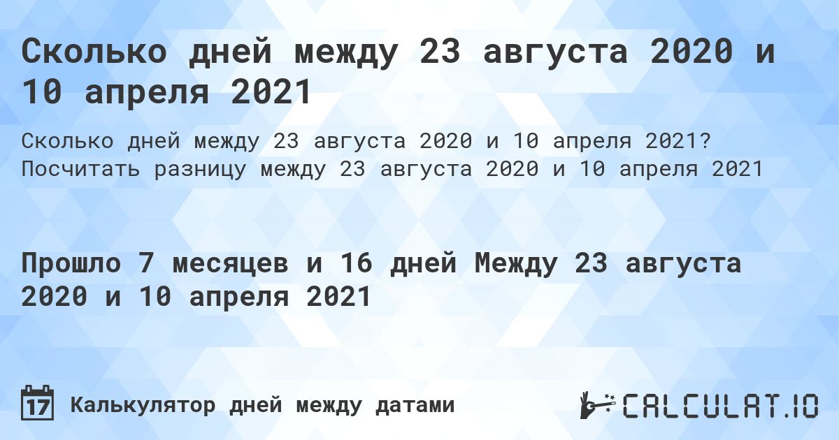 Сколько дней между 23 августа 2020 и 10 апреля 2021. Посчитать разницу между 23 августа 2020 и 10 апреля 2021