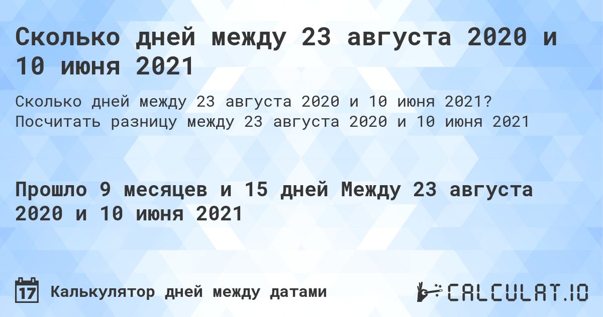 Сколько дней между 23 августа 2020 и 10 июня 2021. Посчитать разницу между 23 августа 2020 и 10 июня 2021