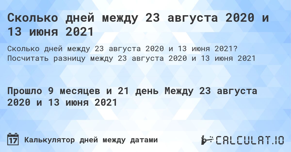 Сколько дней между 23 августа 2020 и 13 июня 2021. Посчитать разницу между 23 августа 2020 и 13 июня 2021