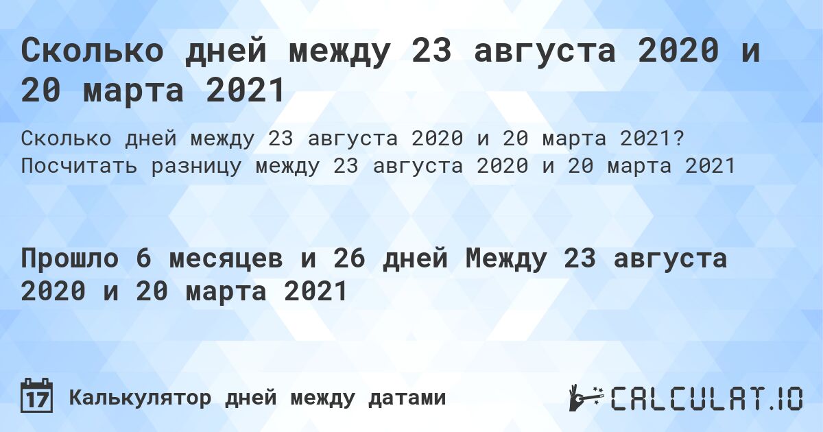 Сколько дней между 23 августа 2020 и 20 марта 2021. Посчитать разницу между 23 августа 2020 и 20 марта 2021