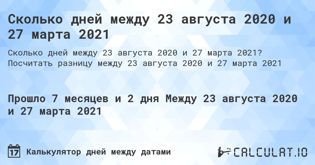 Сколько дней между 23 августа 2020 и 27 марта 2021. Посчитать разницу между 23 августа 2020 и 27 марта 2021