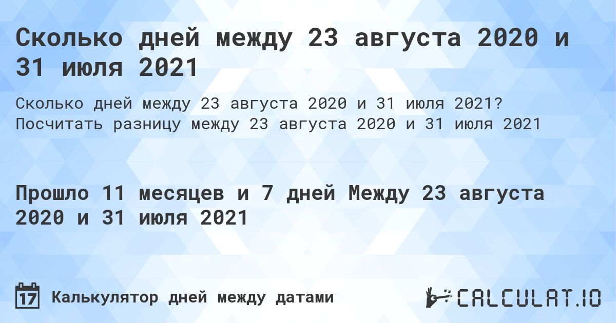 Сколько дней между 23 августа 2020 и 31 июля 2021. Посчитать разницу между 23 августа 2020 и 31 июля 2021