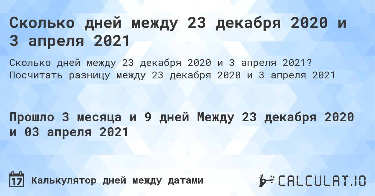 Сколько дней между 23 декабря 2020 и 3 апреля 2021. Посчитать разницу между 23 декабря 2020 и 3 апреля 2021