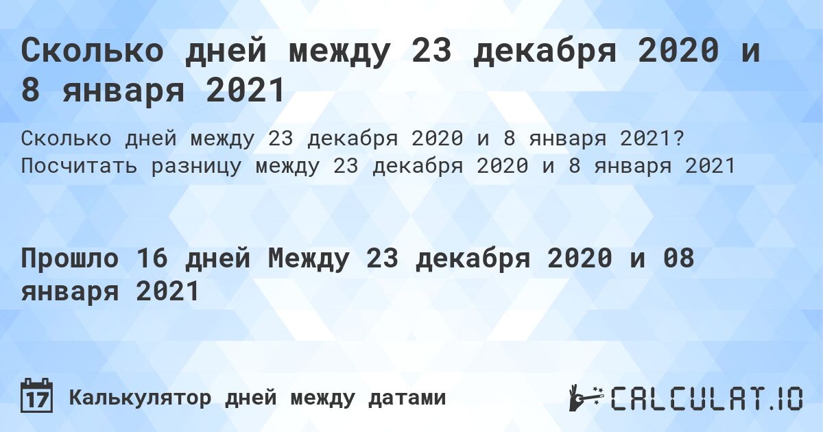 Сколько дней между 23 декабря 2020 и 8 января 2021. Посчитать разницу между 23 декабря 2020 и 8 января 2021