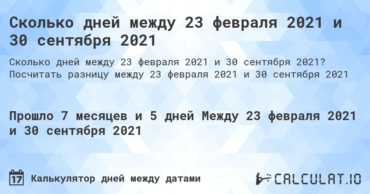 Сколько дней между 23 февраля 2021 и 30 сентября 2021. Посчитать разницу между 23 февраля 2021 и 30 сентября 2021