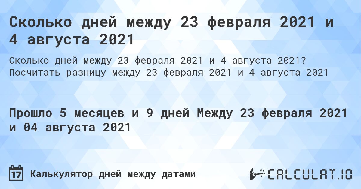 Сколько дней между 23 февраля 2021 и 4 августа 2021. Посчитать разницу между 23 февраля 2021 и 4 августа 2021