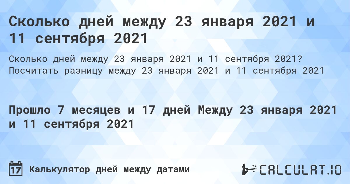 Сколько дней между 23 января 2021 и 11 сентября 2021. Посчитать разницу между 23 января 2021 и 11 сентября 2021
