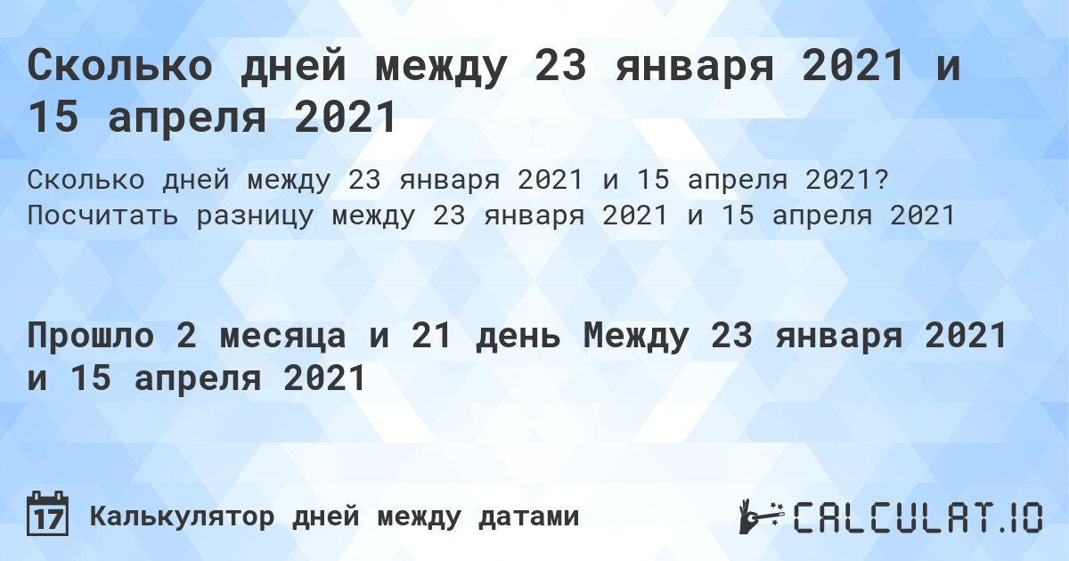 Сколько дней между 23 января 2021 и 15 апреля 2021. Посчитать разницу между 23 января 2021 и 15 апреля 2021