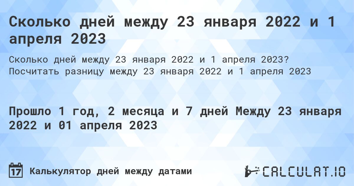 Сколько дней между 23 января 2022 и 1 апреля 2023. Посчитать разницу между 23 января 2022 и 1 апреля 2023