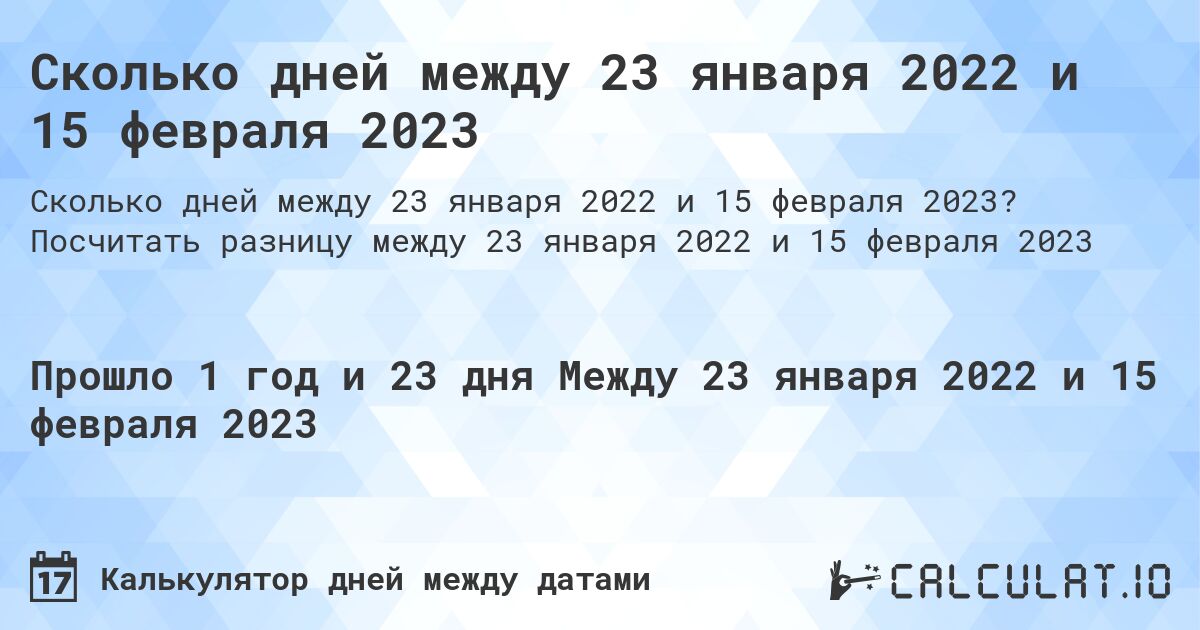 Сколько дней между 23 января 2022 и 15 февраля 2023. Посчитать разницу между 23 января 2022 и 15 февраля 2023