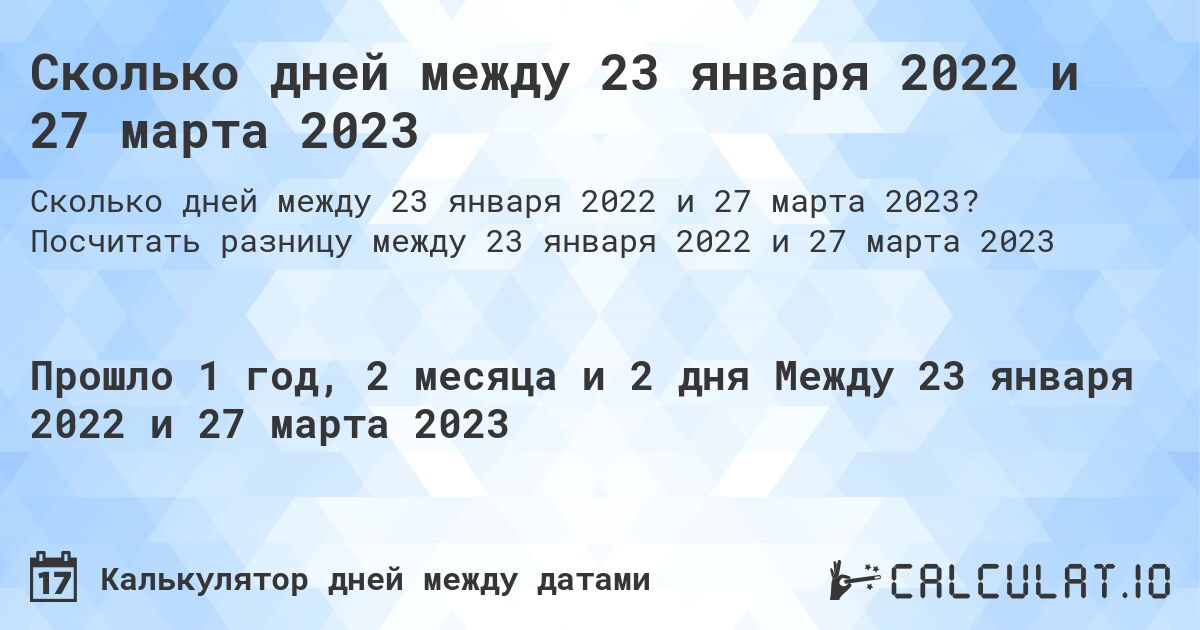 Сколько дней между 23 января 2022 и 27 марта 2023. Посчитать разницу между 23 января 2022 и 27 марта 2023
