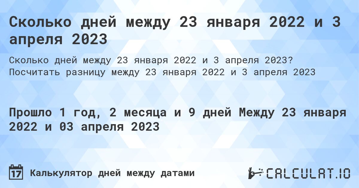 Сколько дней между 23 января 2022 и 3 апреля 2023. Посчитать разницу между 23 января 2022 и 3 апреля 2023