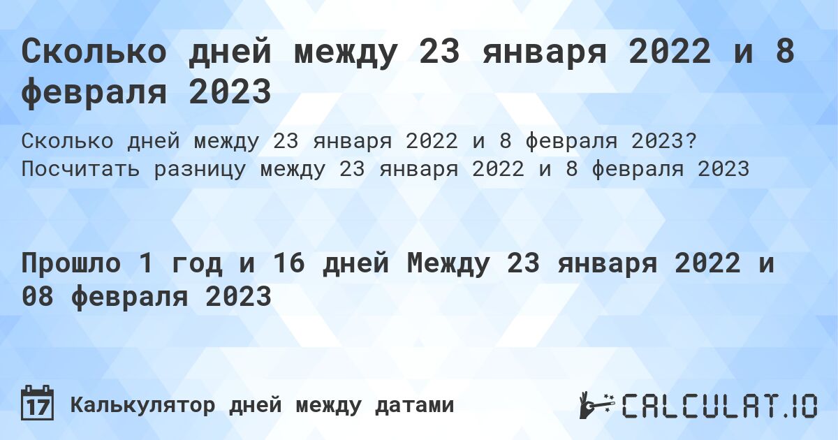 Сколько дней между 23 января 2022 и 8 февраля 2023. Посчитать разницу между 23 января 2022 и 8 февраля 2023