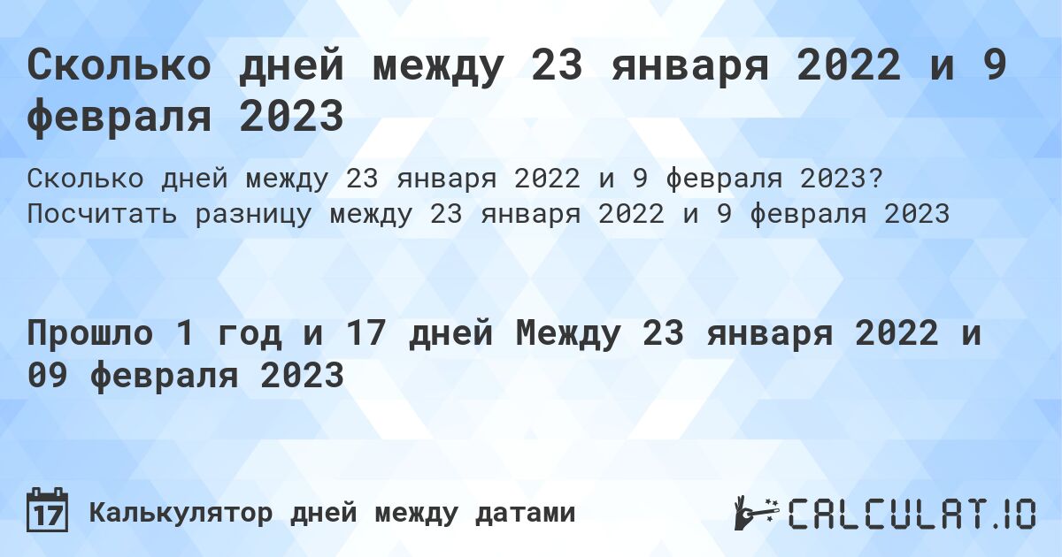 Сколько дней между 23 января 2022 и 9 февраля 2023. Посчитать разницу между 23 января 2022 и 9 февраля 2023