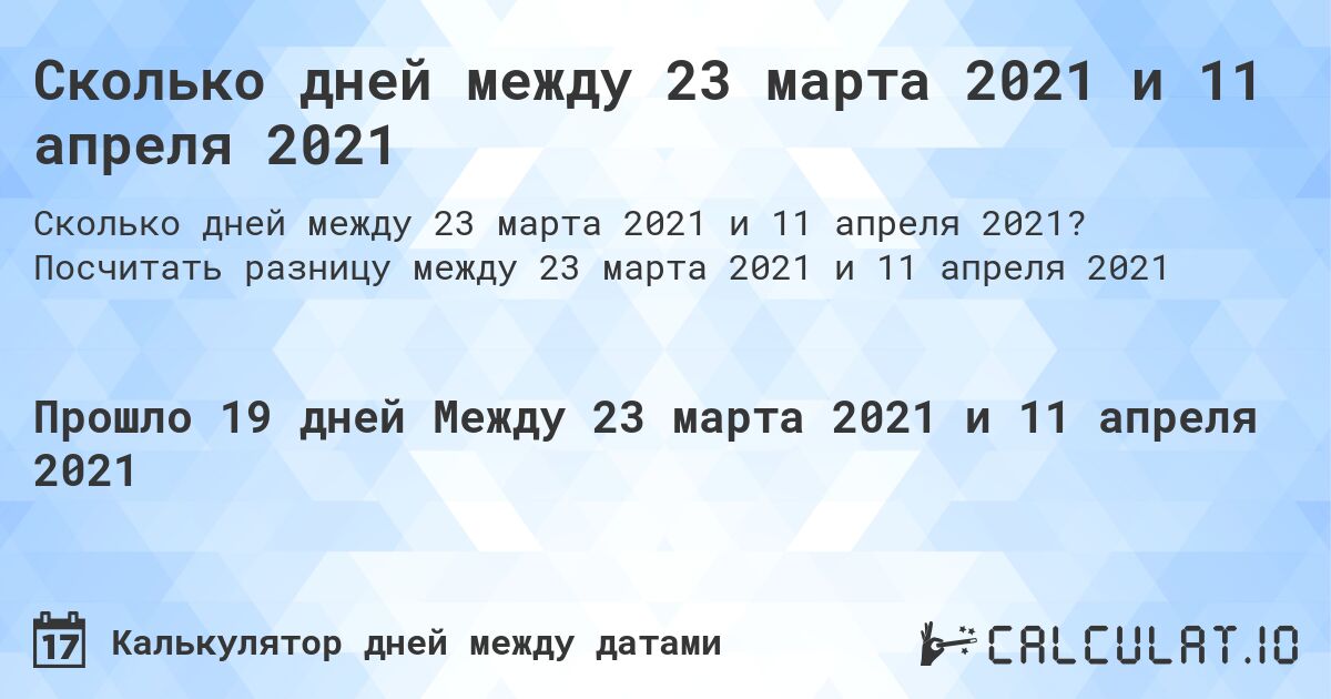 Сколько дней между 23 марта 2021 и 11 апреля 2021. Посчитать разницу между 23 марта 2021 и 11 апреля 2021