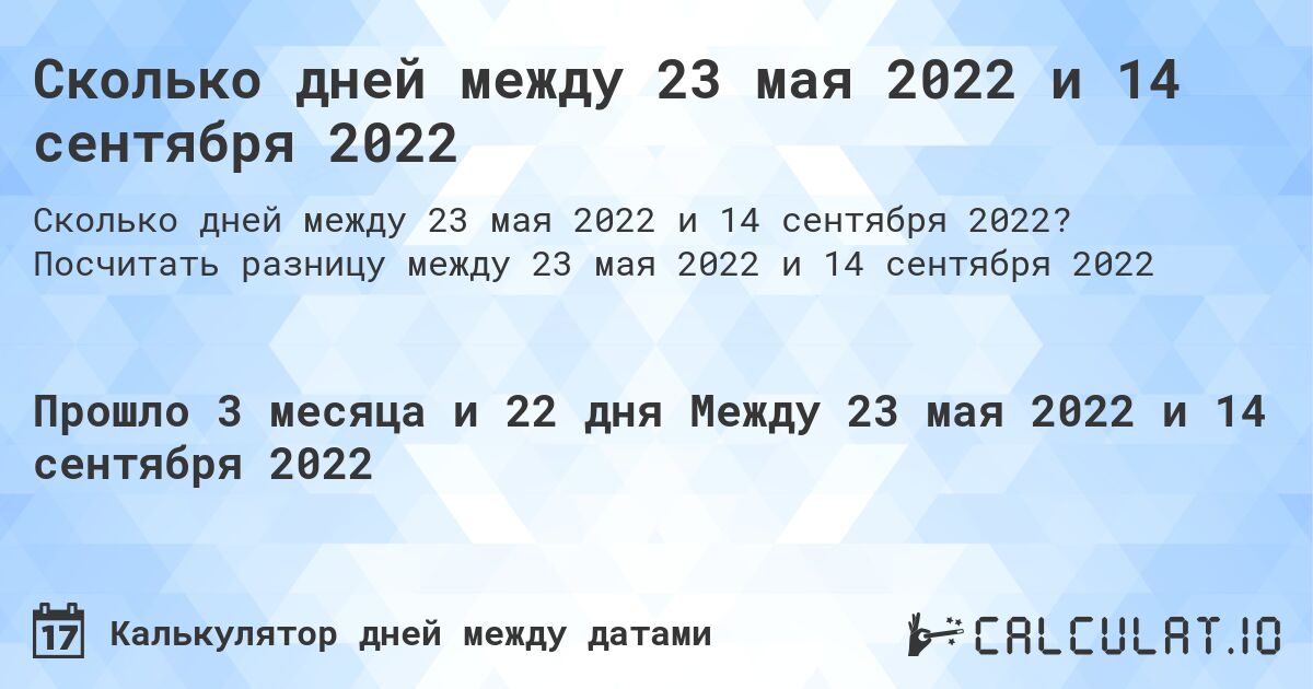 Сколько дней между 23 мая 2022 и 14 сентября 2022. Посчитать разницу между 23 мая 2022 и 14 сентября 2022