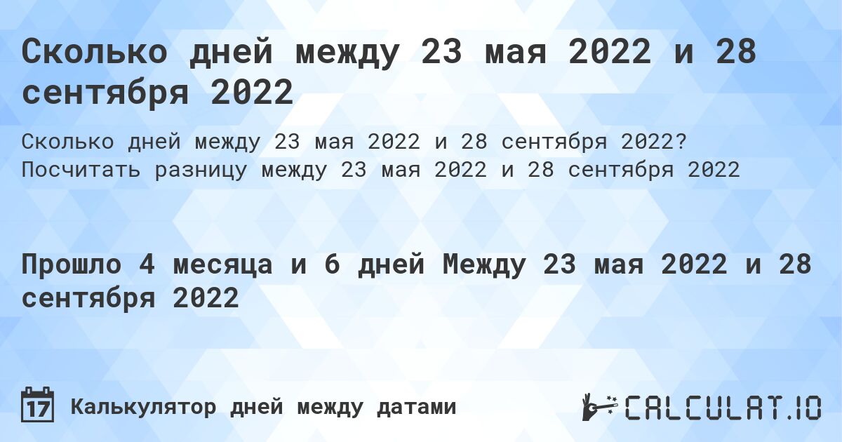 Сколько дней между 23 мая 2022 и 28 сентября 2022. Посчитать разницу между 23 мая 2022 и 28 сентября 2022