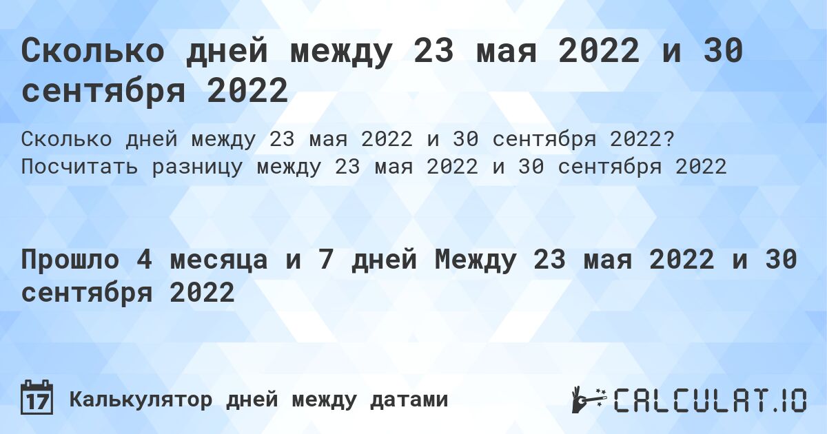 Сколько дней между 23 мая 2022 и 30 сентября 2022. Посчитать разницу между 23 мая 2022 и 30 сентября 2022