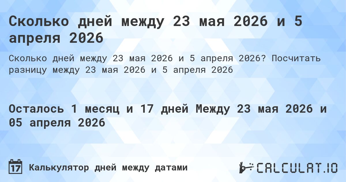 Сколько дней между 23 мая 2026 и 5 апреля 2026. Посчитать разницу между 23 мая 2026 и 5 апреля 2026