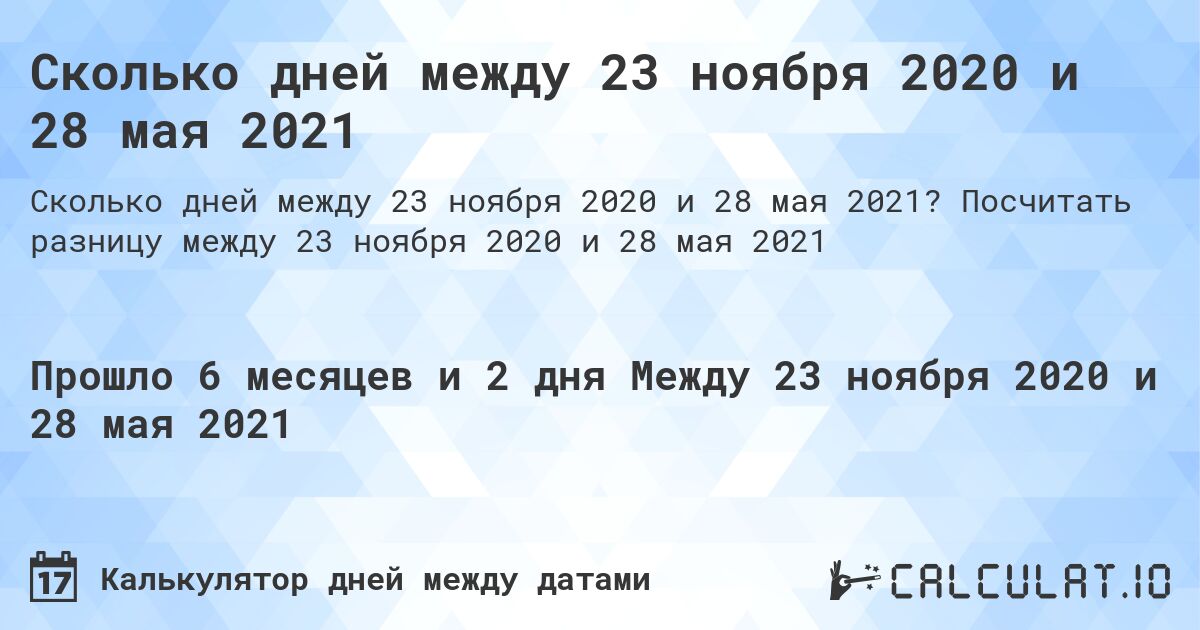 Сколько дней между 23 ноября 2020 и 28 мая 2021. Посчитать разницу между 23 ноября 2020 и 28 мая 2021