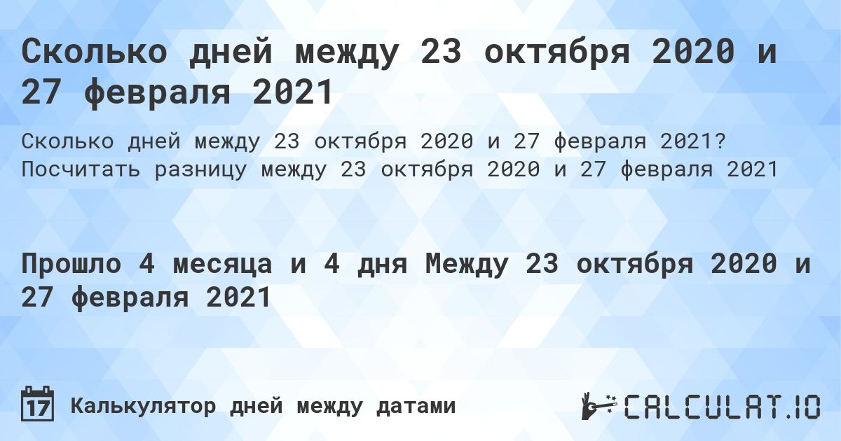 Сколько дней между 23 октября 2020 и 27 февраля 2021. Посчитать разницу между 23 октября 2020 и 27 февраля 2021