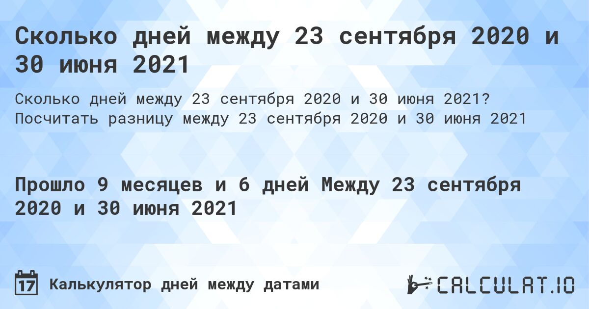 Сколько дней между 23 сентября 2020 и 30 июня 2021. Посчитать разницу между 23 сентября 2020 и 30 июня 2021