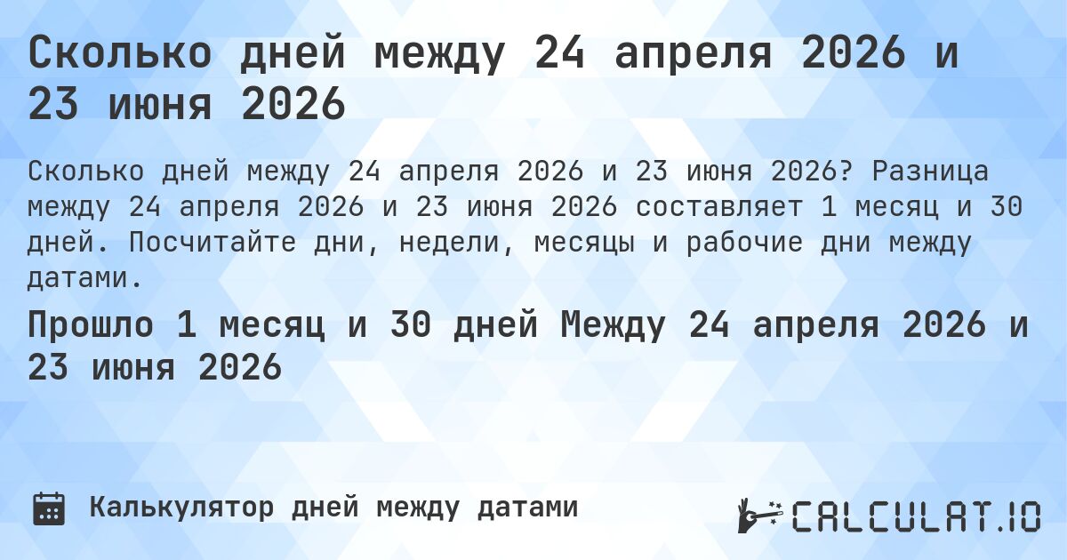 Сколько дней между 24 апреля 2026 и 23 июня 2026. Разница между 24 апреля 2026 и 23 июня 2026 составляет 1 месяц и 30 дней. Посчитайте дни, недели, месяцы и рабочие дни между датами.