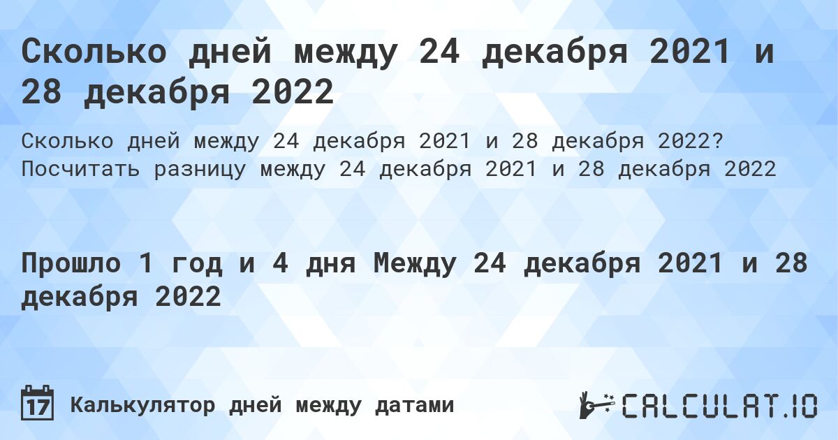 Сколько дней между 24 декабря 2021 и 28 декабря 2022. Посчитать разницу между 24 декабря 2021 и 28 декабря 2022