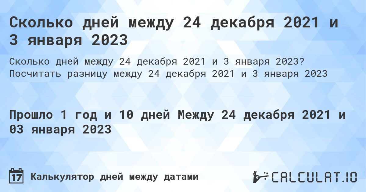 Сколько дней между 24 декабря 2021 и 3 января 2023. Посчитать разницу между 24 декабря 2021 и 3 января 2023
