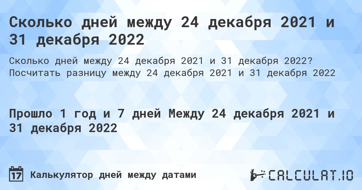 Сколько дней между 24 декабря 2021 и 31 декабря 2022. Посчитать разницу между 24 декабря 2021 и 31 декабря 2022