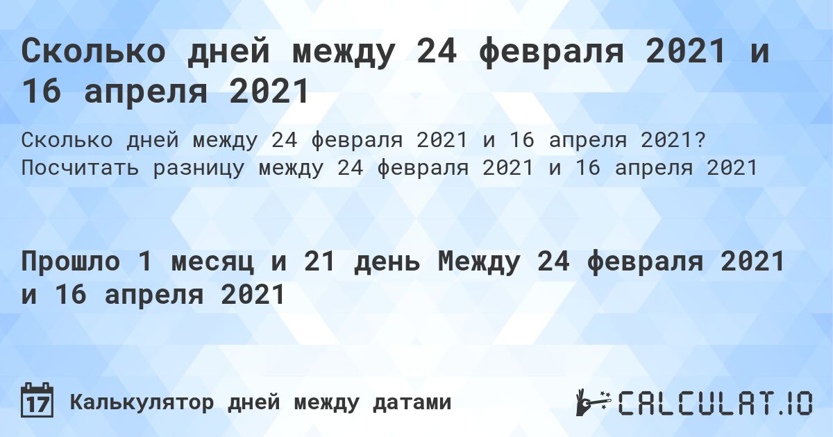Сколько дней между 24 февраля 2021 и 16 апреля 2021. Посчитать разницу между 24 февраля 2021 и 16 апреля 2021