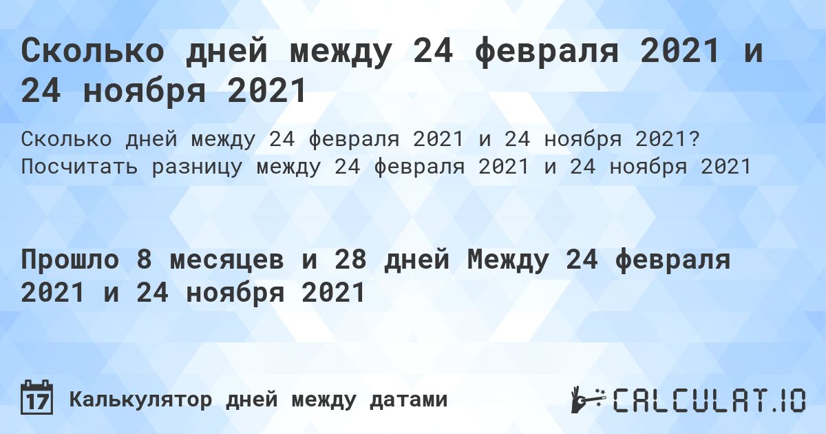 Сколько дней между 24 февраля 2021 и 24 ноября 2021. Посчитать разницу между 24 февраля 2021 и 24 ноября 2021