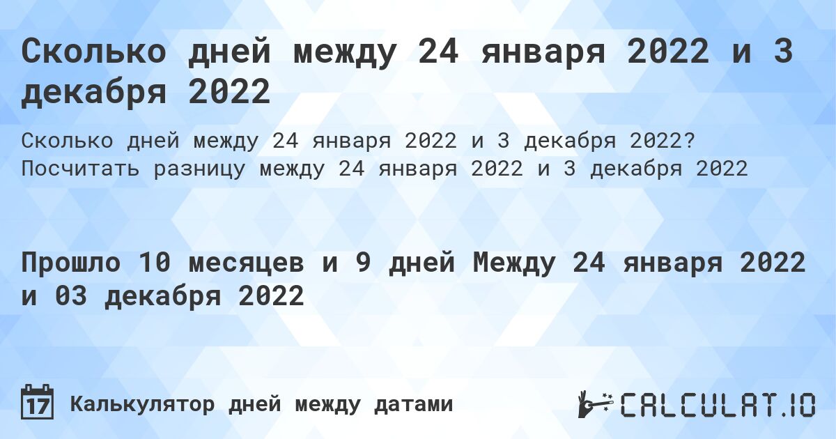 Сколько дней между 24 января 2022 и 3 декабря 2022. Посчитать разницу между 24 января 2022 и 3 декабря 2022