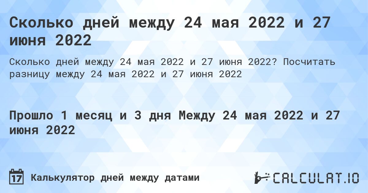 Сколько дней между 24 мая 2022 и 27 июня 2022. Посчитать разницу между 24 мая 2022 и 27 июня 2022